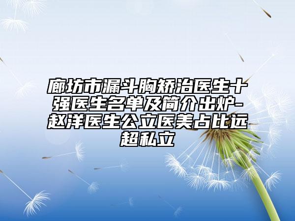 廊坊市漏斗胸矫治医生十强医生名单及简介出炉-赵洋医生公立医美占比远超私立