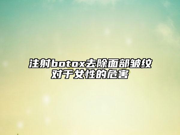 注射botox去除面部皱纹对于女性的危害