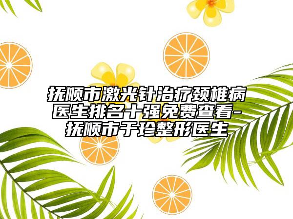 抚顺市激光针治疗颈椎病医生排名十强免费查看-抚顺市于珍整形医生