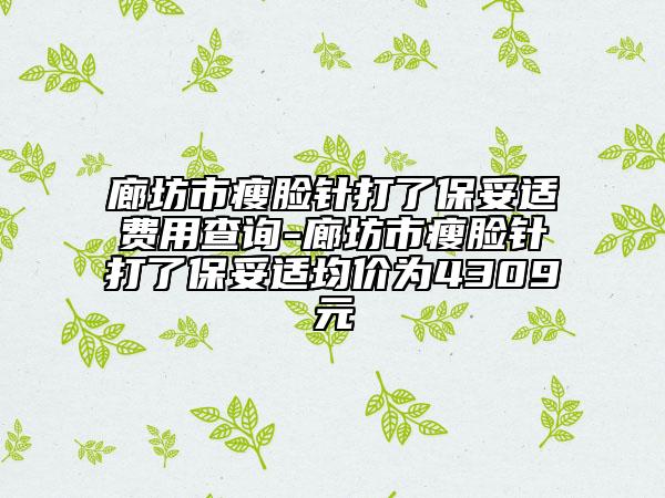 廊坊市瘦脸针打了保妥适费用查询-廊坊市瘦脸针打了保妥适均价为4309元