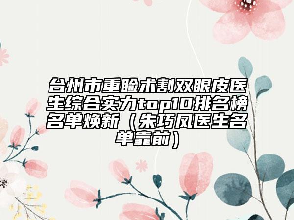 台州市重睑术割双眼皮医生综合实力top10排名榜名单焕新（朱巧凤医生名单靠前）