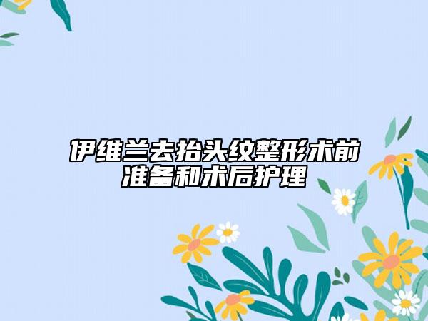 伊维兰去抬头纹整形术前准备和术后护理