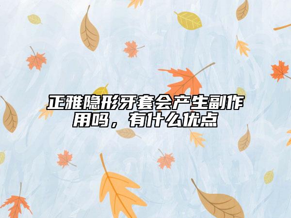 正雅隐形牙套会产生副作用吗，有什么优点