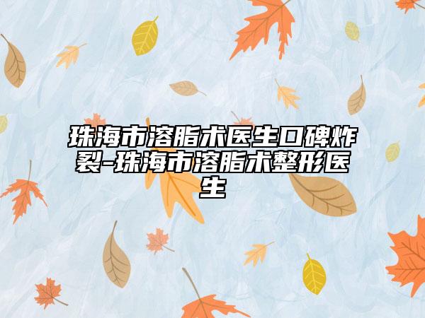 珠海市溶脂术医生口碑炸裂-珠海市溶脂术整形医生