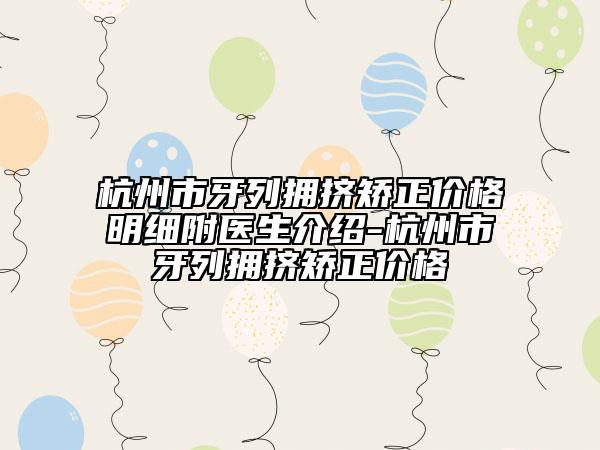 杭州市牙列拥挤矫正价格明细附医生介绍-杭州市牙列拥挤矫正价格
