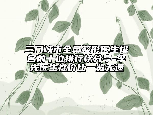 三门峡市全鼻整形医生排名前十位排行榜分享-李先医生性价比一览无遗