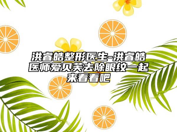 洪睿皓整形医生-洪睿皓医师爱贝芙去除眼纹一起来看看吧