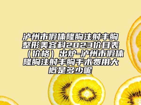 泸州市假体隆胸注射丰胸整形美容科2023价目表（价格）出炉-泸州市假体隆胸注射丰胸手术费用大概是多少呢