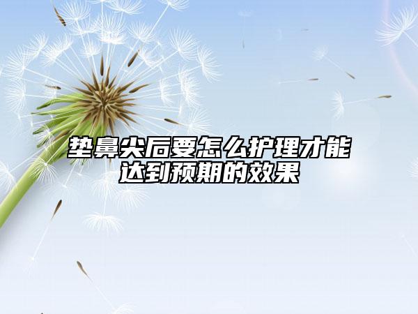 垫鼻尖后要怎么护理才能达到预期的效果
