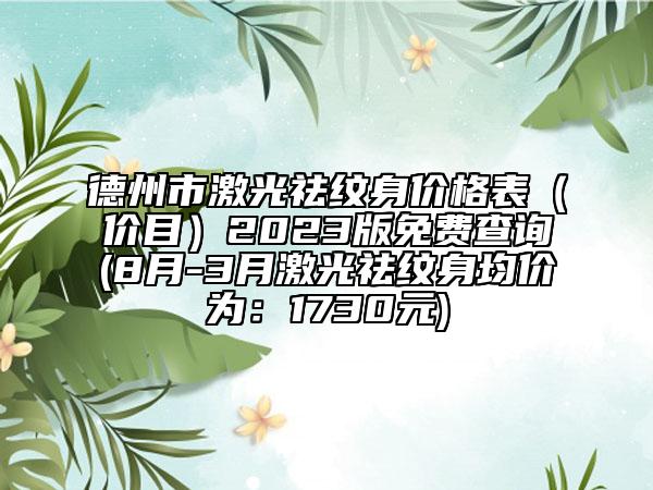 德州市激光祛纹身价格表（价目）2023版免费查询(8月-3月激光祛纹身均价为：1730元)