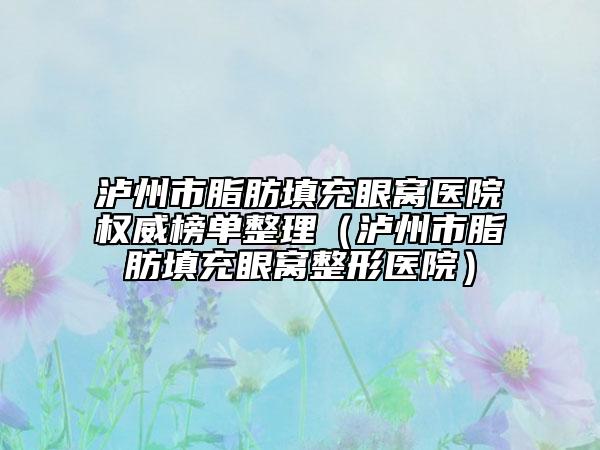 泸州市脂肪填充眼窝医院权威榜单整理（泸州市脂肪填充眼窝整形医院）
