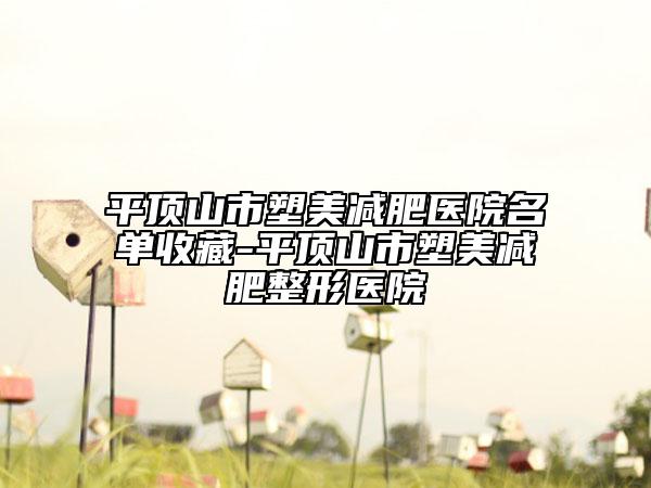 平顶山市塑美减肥医院名单收藏-平顶山市塑美减肥整形医院