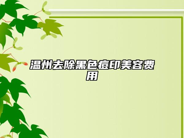 温州去除黑色痘印美容费用