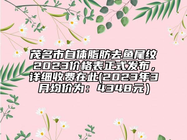 茂名市自体脂肪去鱼尾纹2023价格表正式发布，详细收费在此(2023年3月均价为：4348元）