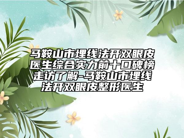 马鞍山市埋线法开双眼皮医生综合实力前十口碑榜走访了解-马鞍山市埋线法开双眼皮整形医生