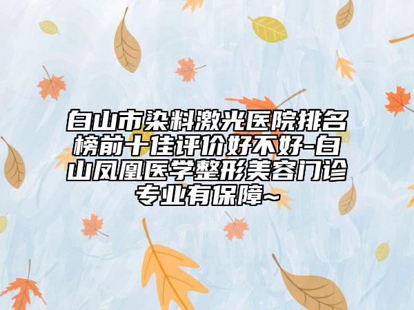 白山市染料激光医院排名榜前十佳评价好不好-白山凤凰医学整形美容门诊专业有保障~