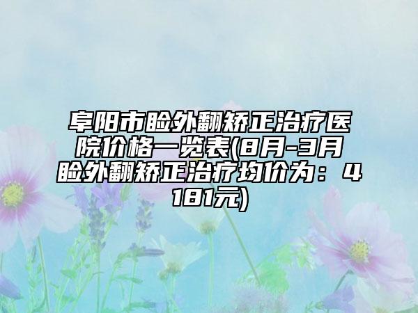 阜阳市睑外翻矫正治疗医院价格一览表(8月-3月睑外翻矫正治疗均价为：4181元)