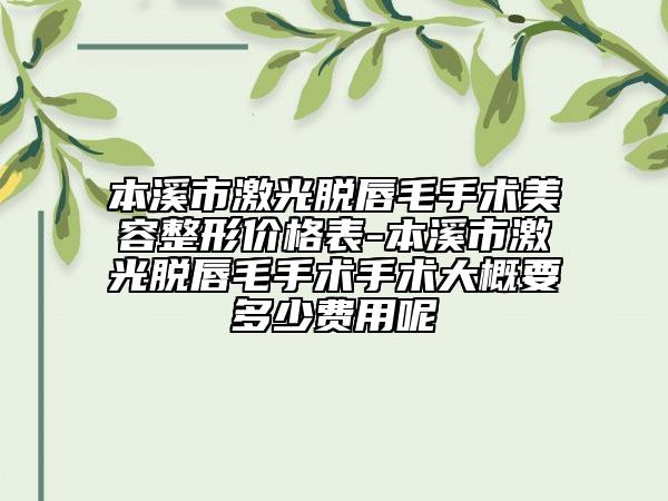 本溪市激光脱唇毛手术美容整形价格表-本溪市激光脱唇毛手术手术大概要多少费用呢
