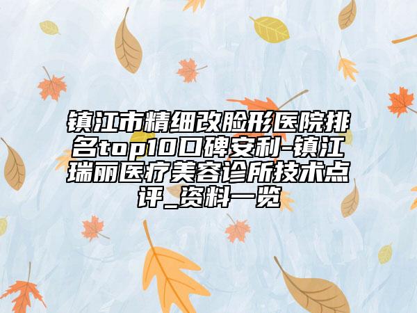 镇江市精细改脸形医院排名top10口碑安利-镇江瑞丽医疗美容诊所技术点评_资料一览