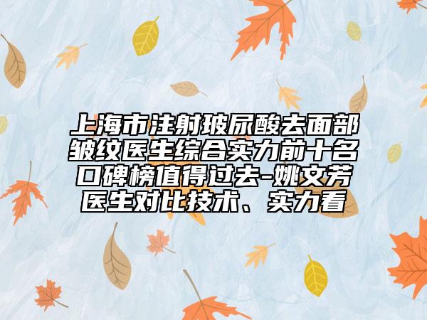上海市注射玻尿酸去面部皱纹医生综合实力前十名口碑榜值得过去-姚文芳医生对比技术、实力看