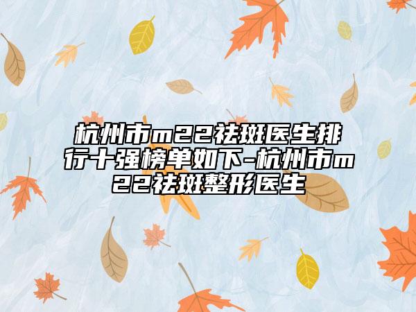 杭州市m22祛斑医生排行十强榜单如下-杭州市m22祛斑整形医生