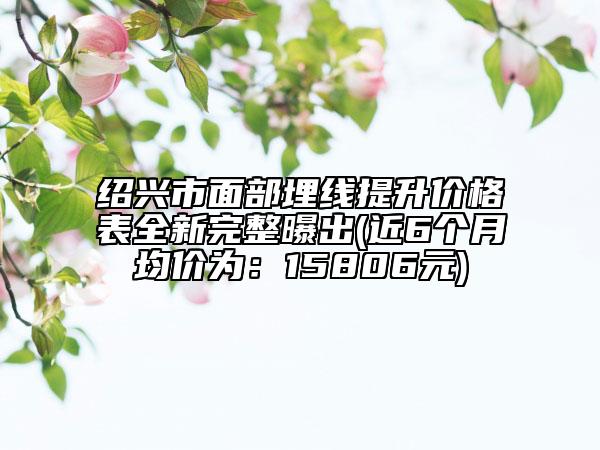 绍兴市面部埋线提升价格表全新完整曝出(近6个月均价为：15806元)
