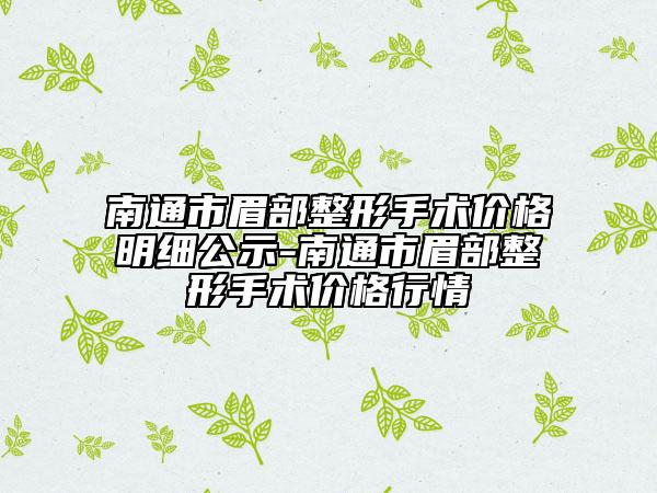 南通市眉部整形手术价格明细公示-南通市眉部整形手术价格行情