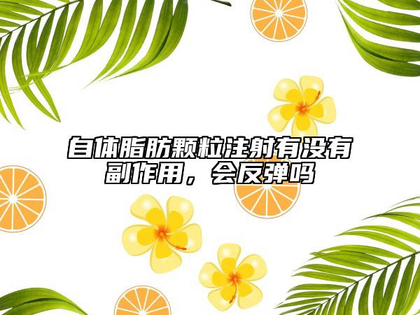 自体脂肪颗粒注射有没有副作用，会反弹吗