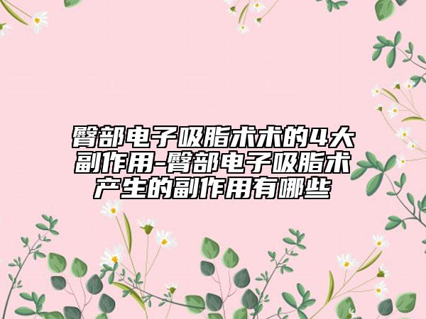 臀部电子吸脂术术的4大副作用-臀部电子吸脂术产生的副作用有哪些