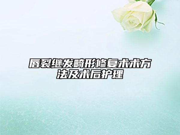 唇裂继发畸形修复术术方法及术后护理