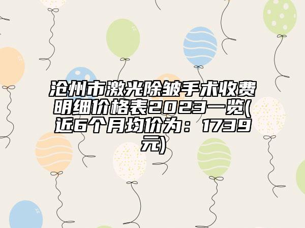 沧州市激光除皱手术收费明细价格表2023一览(近6个月均价为：1739元)