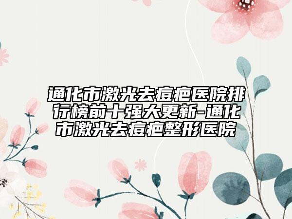 通化市激光去痘疤医院排行榜前十强大更新-通化市激光去痘疤整形医院