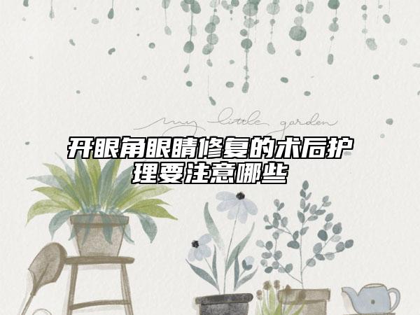 开眼角眼睛修复的术后护理要注意哪些