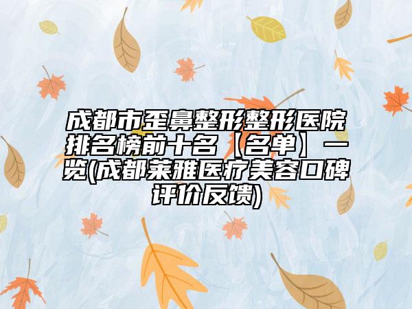 成都市歪鼻整形整形医院排名榜前十名【名单】一览(成都莱雅医疗美容口碑评价反馈)