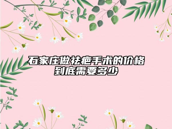 石家庄做祛疤手术的价格到底需要多少