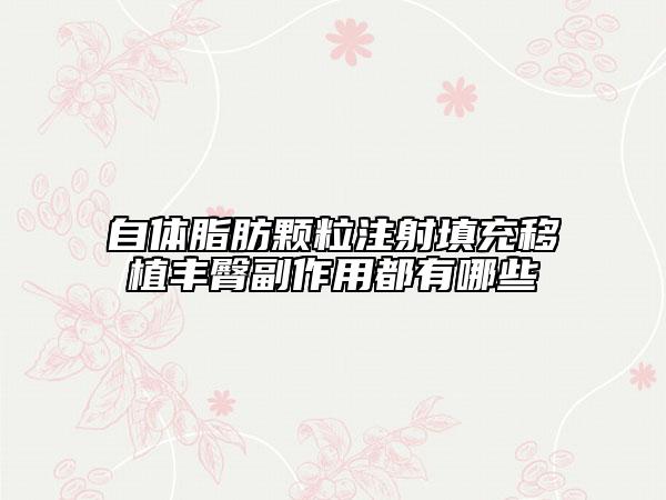 自体脂肪颗粒注射填充移植丰臀副作用都有哪些