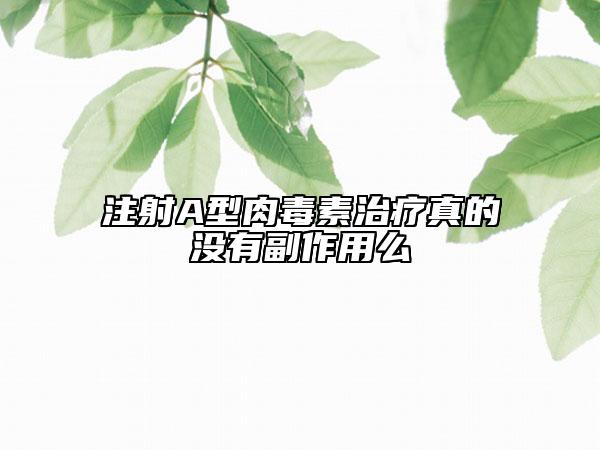 注射A型肉毒素治疗真的没有副作用么