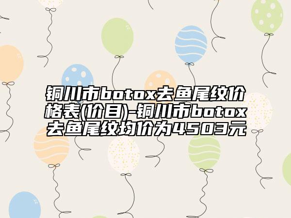 铜川市botox去鱼尾纹价格表(价目)-铜川市botox去鱼尾纹均价为4503元