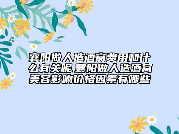 襄阳做人造酒窝费用和什么有关呢,襄阳做人造酒窝美容影响价格因素有哪些