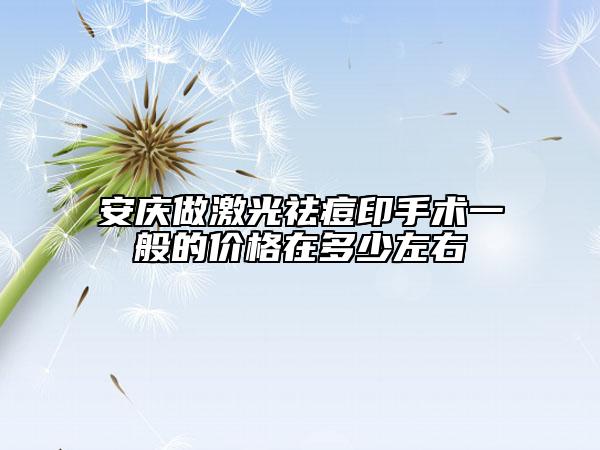 安庆做激光祛痘印手术一般的价格在多少左右