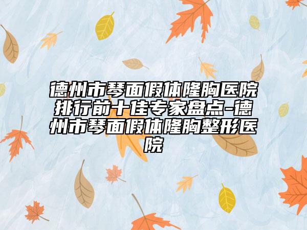 德州市琴面假体隆胸医院排行前十佳专家盘点-德州市琴面假体隆胸整形医院