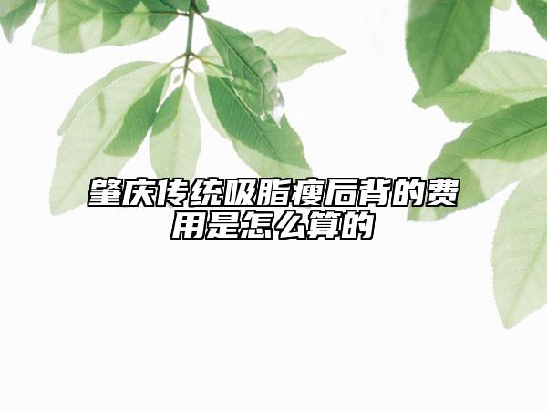 肇庆传统吸脂瘦后背的费用是怎么算的