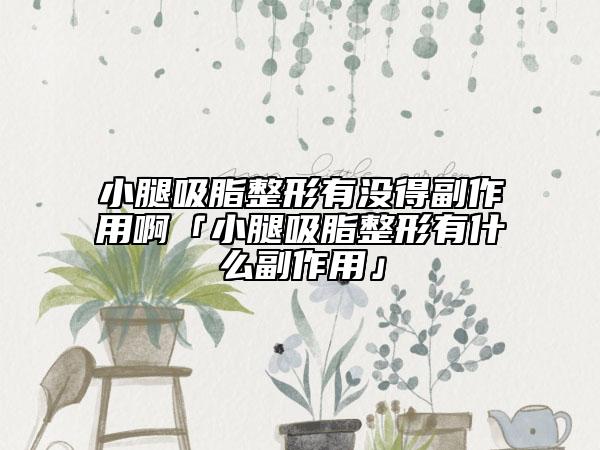 小腿吸脂整形有没得副作用啊「小腿吸脂整形有什么副作用」