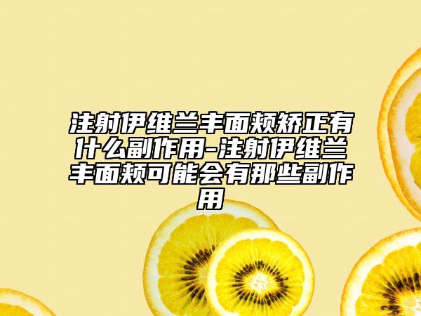注射伊维兰丰面颊矫正有什么副作用-注射伊维兰丰面颊可能会有那些副作用