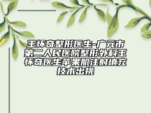 王怀奇整形医生-广元市第二人民医院整形外科王怀奇医生苹果肌注射填充技术出挑