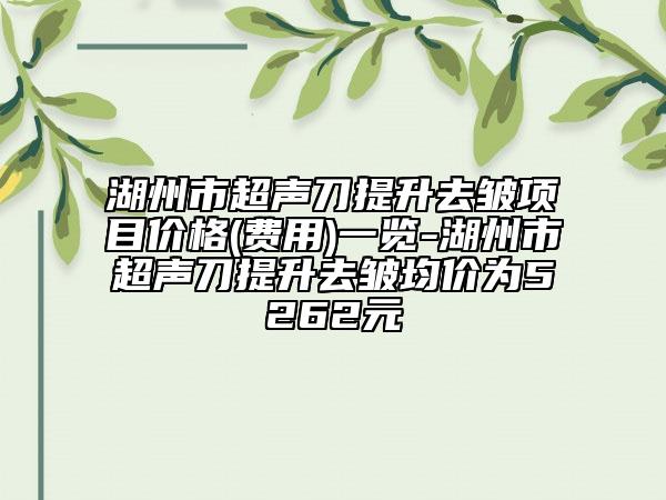 湖州市超声刀提升去皱项目价格(费用)一览-湖州市超声刀提升去皱均价为5262元