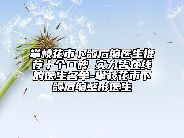 攀枝花市下颌后缩医生推荐十个口碑_实力皆在线的医生名单-攀枝花市下颌后缩整形医生
