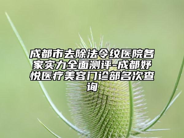 成都市去除法令纹医院各家实力全面测评-成都妤悦医疗美容门诊部名次查询
