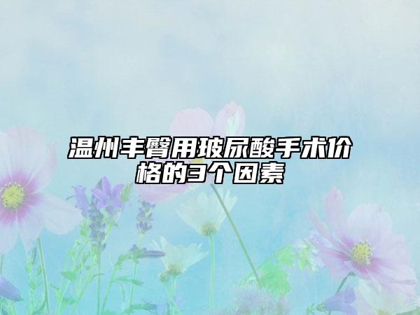 温州丰臀用玻尿酸手术价格的3个因素