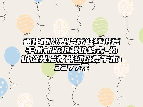 通化市激光治疗鲜红斑痣手术新版抢鲜价格表-均价激光治疗鲜红斑痣手术13377元